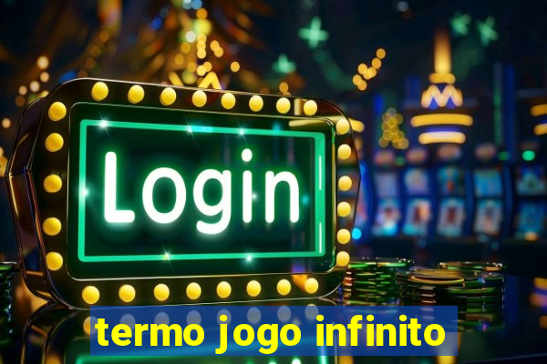 termo jogo infinito